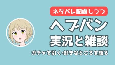 【ヘブバン実況配信】【ネタバレ配慮しつつ】ヘブバン実況と雑談（ガチャを引く・好きなところを語る）