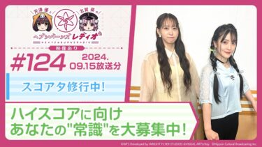 【ヘブバン公式まとめ】【映像あり】芹澤優と古賀葵のヘブンバーンズレディオ #124／スコアタ修行中！ハイスコアに向けあなたの”常識”を大募集中！【ヘブバンレディオ】